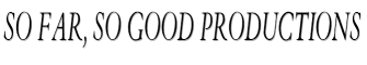 So Far, So Good Productions