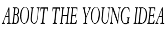 About The Young Idea