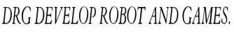 DRG DEVELOP ROBOT AND GAMES.