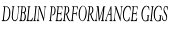 Dublin Performance Gigs