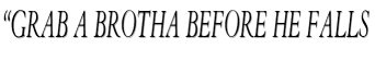 “Grab a brotha before he falls