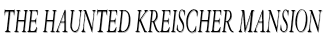 the haunted kreischer mansion