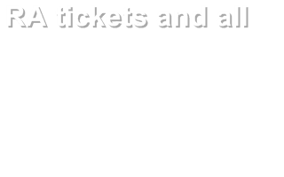 RA tickets and all