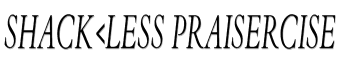 Shack<LESS Praisercise