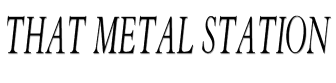 That Metal Station