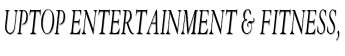 Uptop Entertainment & Fitness,