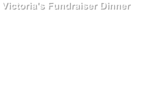 Victoria's Fundraiser Dinner