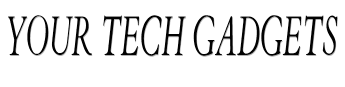Your Tech Gadgets